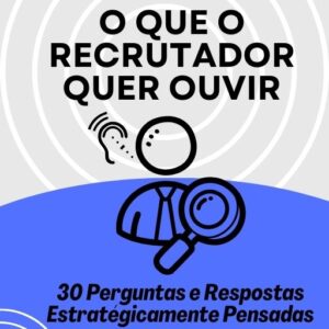 O Que o Recrutador Quer Ouvir - Guia Prático e Direto para Entrevista de Emprego